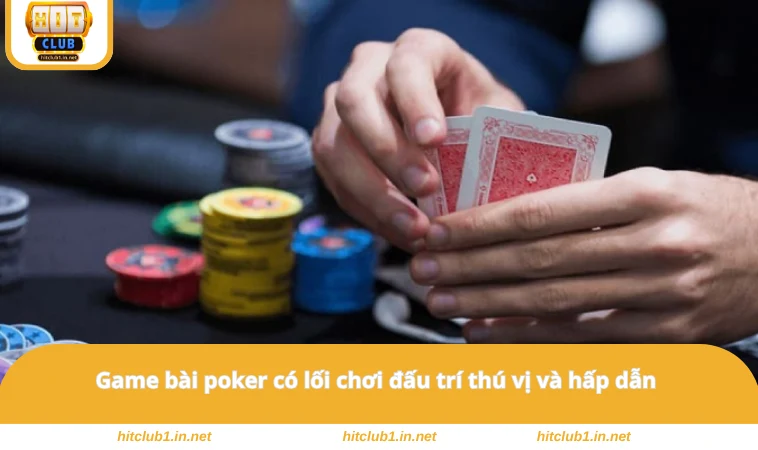 Game bài poker có lối chơi đấu trí thú vị và hấp dẫn