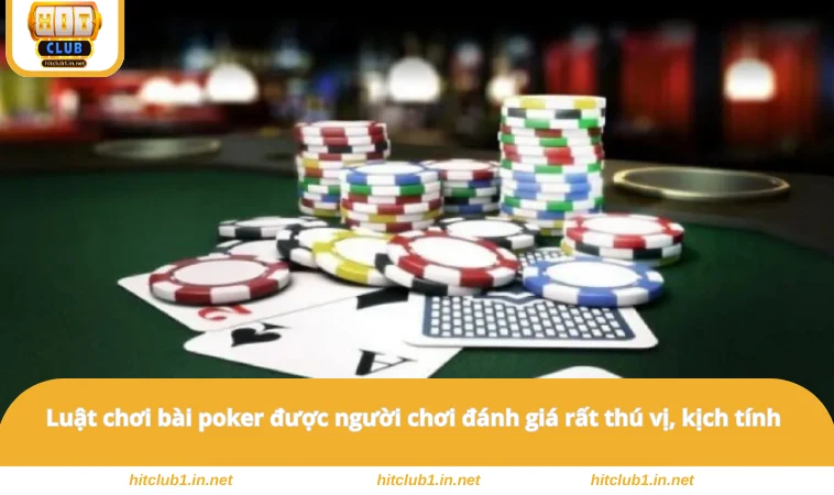 Luật chơi bài poker được người chơi đánh giá rất thú vị, kịch tính
