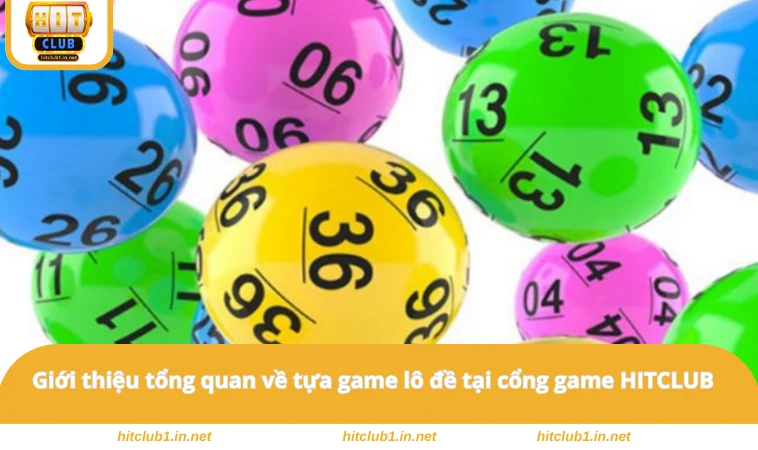 Giới thiệu tổng quan về tựa game lô đề tại cổng game HITCLUB 