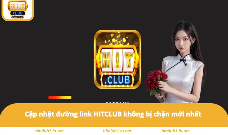 Cập nhật đường link HITCLUB không bị chặn mới nhất